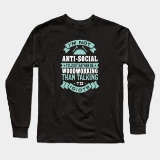 I'M Not Anti-Social I'd Rather Woodworking Than Talking Long Sleeve T-Shirt